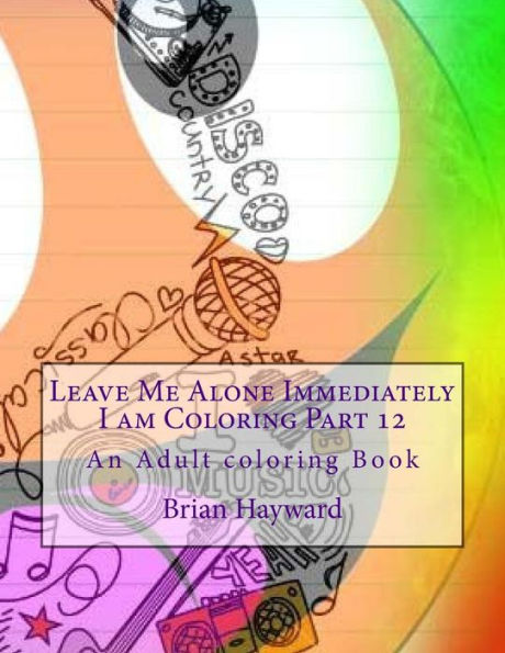 Leave Me Alone Immediately I am Coloring Part 12: An Adult coloring Book
