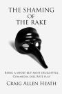 The Shaming of the Rake: Being a short but most delightful Commedia dell Arte play
