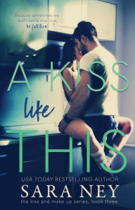 Title: A Kiss Like This, Author: Sara Ney