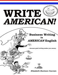 Title: Write AMERICAN!: Business Writing in American English, Author: Elizabeth Huntoon Coursen