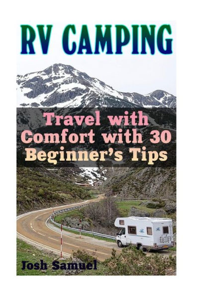 RV Camping: Travel with Comfort with 30 Beginner's Tips: (RV Parks, RV Living)