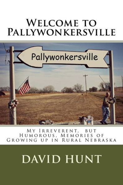 Welcome to Pallywonkersville: My Irreverent, But Humorous, Stories of Growing Up in Rural Nebraska