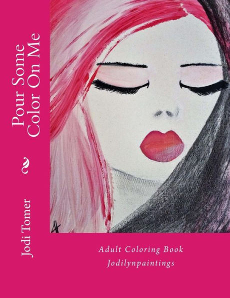 Pour Some Color on Me: Adult Coloring Book: By Jodilynpaintings