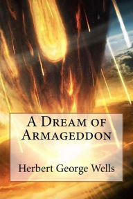 Title: A Dream of Armageddon Herbert George Wells, Author: Paula Benitez