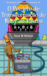 Title: O Projeto de Transformação do Bully da Páscoa, Author: Rafael Silva