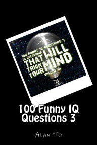 Title: 100 Funny IQ Questions 3: IQ Questions That Will Trick Your Mind, Author: Alan To