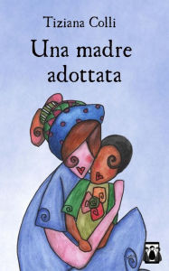 Title: Una madre adottata, Author: Tiziana Colli