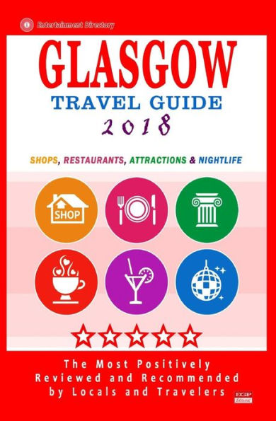 Glasgow Travel Guide 2018: Shops, Restaurants, Attractions and Nightlife in Glasgow, Scotland (City Travel Guide 2018)