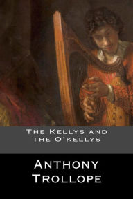 Title: The Kellys and the O'kellys, Author: Anthony Trollope