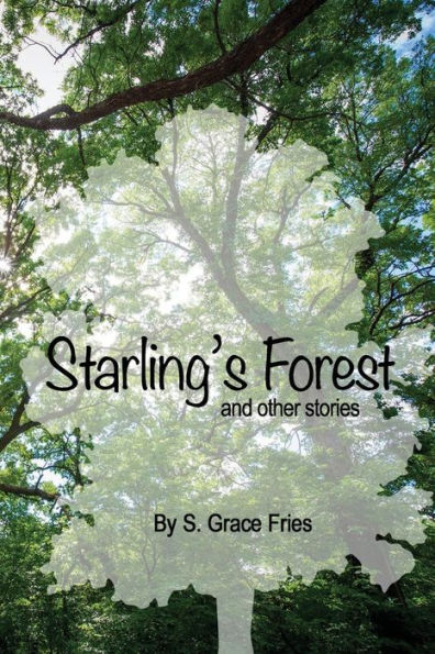 Starling's Forest and other Stories: Tales from the Mind of S. Grace Fries