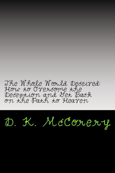 The Whole World Deceived: How to Overcome the Deception and Get Back on the Path to Heaven