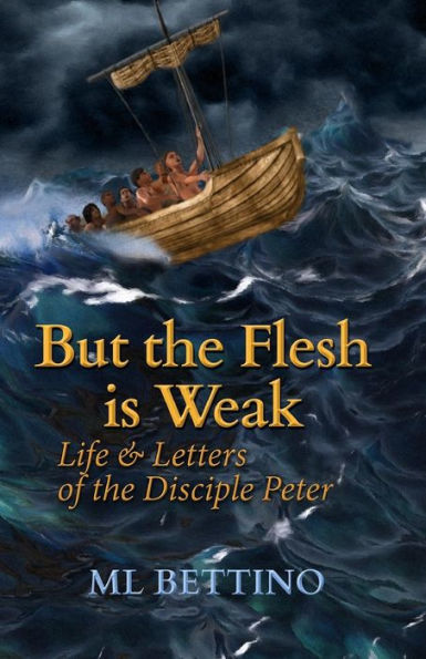 But the Flesh is Weak: Life and Letters of the Disciple Peter