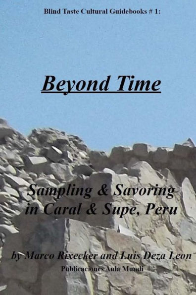 Beyond Time: Sampling & Savoring in Caral & Supe, Peru