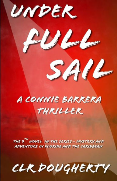 Under Full Sail - A Connie Barrera Thriller: The 7th Novel in the Series - Mystery and Adventure in Florida and the Caribbean