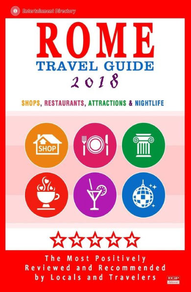 Rome Travel Guide 2018: Shops, Restaurants, Attractions & Nightlife in Rome, Italy (City Travel Guide 2018)