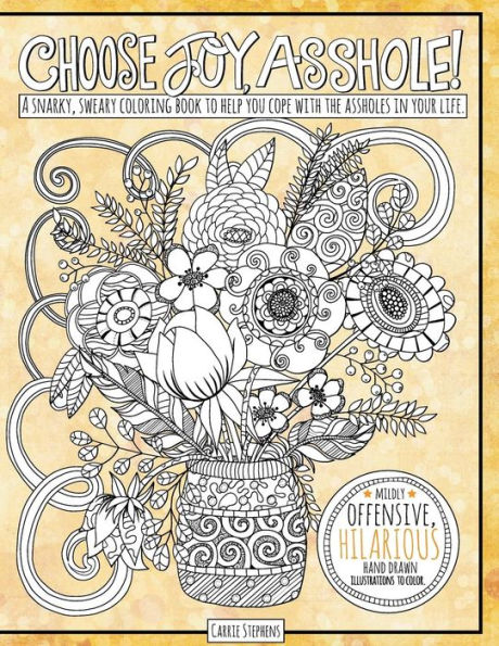 Choose Joy Asshole: Swear Word Adult Coloring Book, Stress Relief via Humorous Phrases & Creative Insults to the Shitty People in your Life. Relax and Laugh!