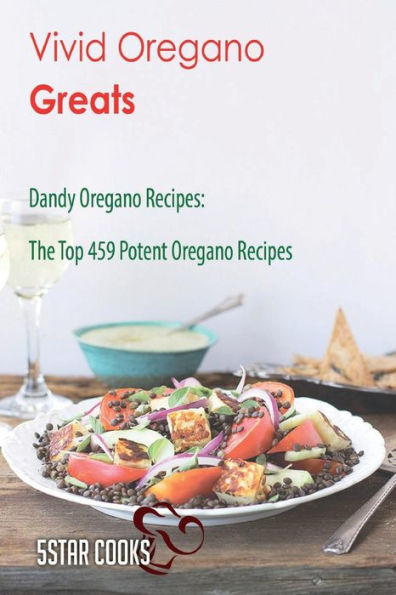Vivid Oregano Greats: Dandy Oregano Recipes, The Top 459 Potent Oregano Recipes