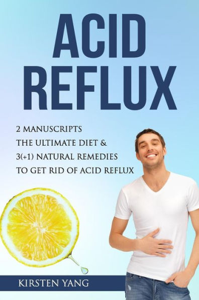 Acid Reflux: 2 Manuscripts - Acid Reflux Diet & Reflux: Finally Free - The ultimate combo to get rid of acid reflux