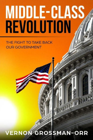Middle-Class Revolution: The Fight to Take Back Our Government