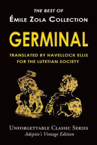 Title: Émile Zola Collection - Germinal: Translated by Havelock Ellis for The Lutetian Society, Author: Émile Zola