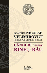 Title: Ganduri Despre Bine Si Rau, Author: Sfantul Nicolae Velimirovici
