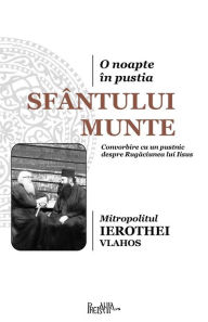 Title: O Noapte in Pustia Sfantului Munte: Convorbire Cu Un Pustnic Despre Rugaciunea Lui Iisus, Author: Mitropolitul Ierothei Vlahos