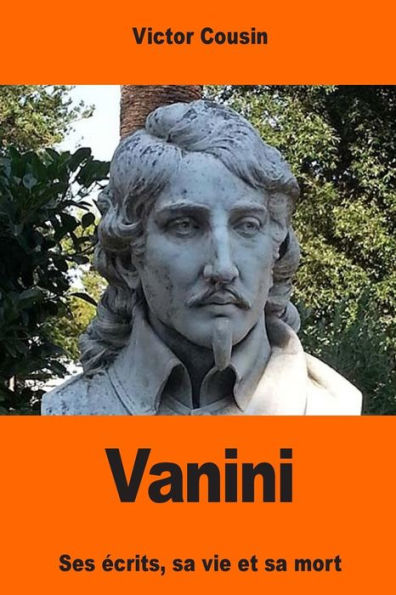 Vanini: Ses ï¿½crits, sa vie et sa mort