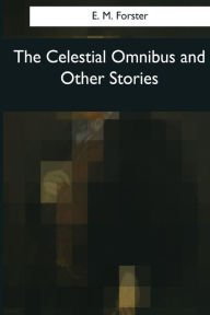 Title: The Celestial Omnibus and Other Stories, Author: E. M. Forster