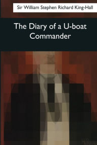 Title: The Diary of a U-boat Commander, Author: William Stephen Richard King-Hall