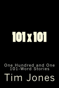 Title: 101 x 101: One Hundred and One 101-Word Stories, Author: Tim Jones