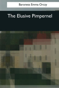 Title: The Elusive Pimpernel, Author: Baroness Emma Orczy