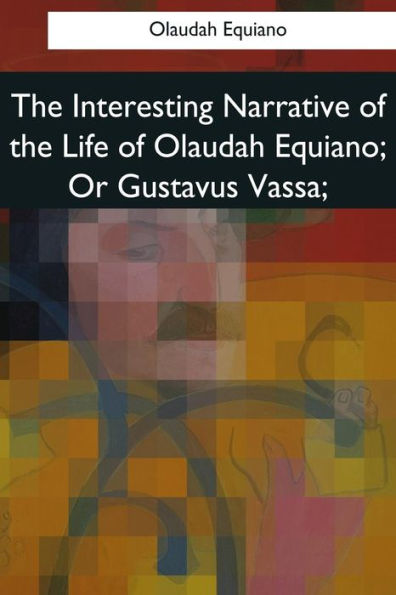 the Interesting Narrative of Life Olaudah Equiano, Or Gustavus Vassa,