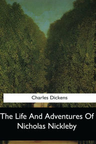 Title: The Life And Adventures Of Nicholas Nickleby, Author: Dickens Charles Charles