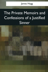 Title: The Private Memoirs and Confessions of a Justified Sinner, Author: James Hogg