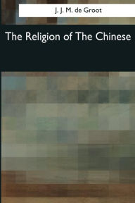 Title: The Religion of The Chinese, Author: J J M de Groot