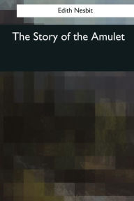 Title: The Story of the Amulet, Author: E. Nesbit