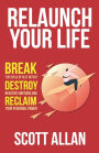 Relaunch Your Life: Break the Cycle of Self Defeat, Destroy Negative Emotions and Reclaim Your Personal Power