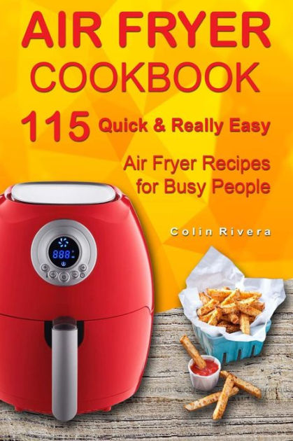 Air Fryer Cookbook: 115 Quick and Really Easy Air Fryer Recipes for ...