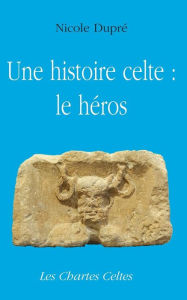 Title: Une histoire celte: le heros, Author: Nicole Dupre