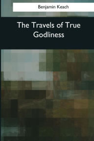 Title: The Travels of True Godliness, Author: Benjamin Keach