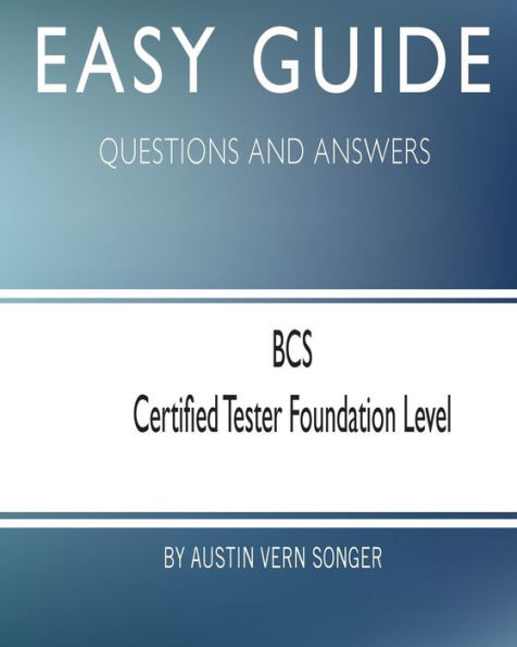 Easy Guide: BCS Certified Tester Foundation Level: Questions and Answers