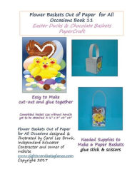 Title: Flower Baskets Out of Paper for All Occasions Book 11: Easter Ducks & Chocolate Basket Papercraft, Author: Carol Lee Brunk