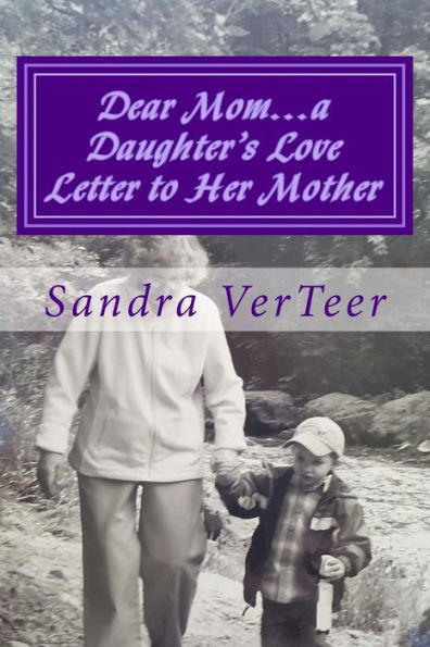 Dear Mom...a Daughter's Love Letter to Her Mother