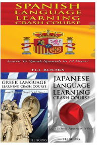 Title: Spanish Language Learning Crash Course + Greek Language Learning Crash Course + Japanese Language Learning Crash Course, Author: FLL Books