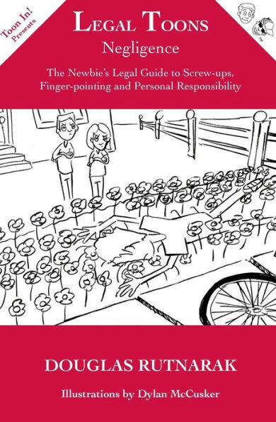 Legal Toons: Negligence: The Newbie's Legal Guide to Screw-ups, Finger-pointing and Personal Responsibility