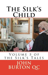 Title: The Silk's Child: The Silk Tales, volume 5, Author: John Malcolm Burton Qc