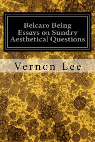 Title: Belcaro Being Essays on Sundry Aesthetical Questions, Author: Vernon Lee