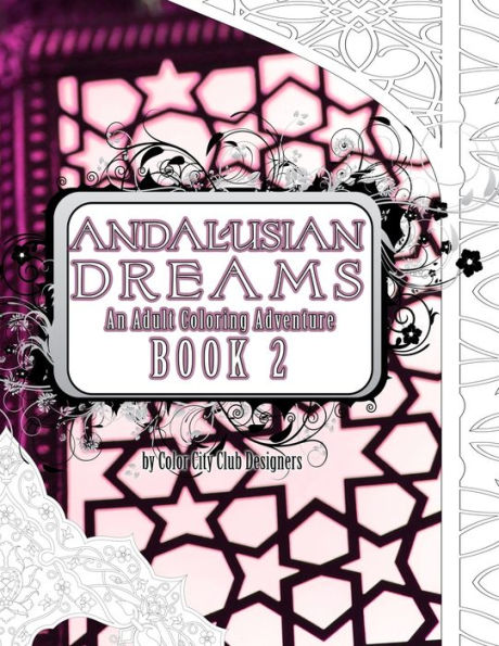 Andalusian Dreams 2: An Adult Coloring Book Adventure: 25 Amazing Geometric Coloring Designs to Color For Stress Relief