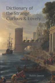 Title: Dictionary of the Strange, Curious & Lovely, Author: Robin Devoe