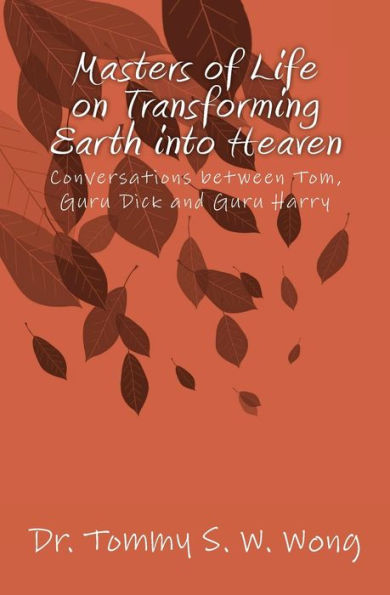 Masters of Life on Transforming Earth into Heaven: Conversations between Tom, Guru Dick and Guru Harry